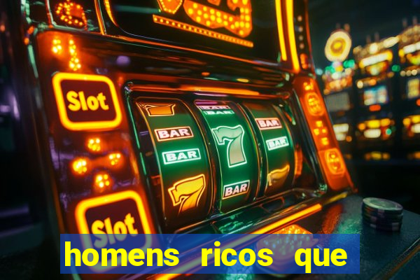 homens ricos que querem bancar